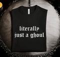 literally just a ghoul: T-Shirt, Pullover, Hoodie, Tank or Long Sleeve